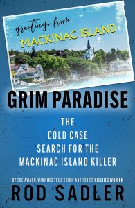 Book cover titled "grim paradise: the cold case search for the mackinac island killer" by rod sadler. features a picturesque view of mackinac island with overlay text and a vintage postcard design.